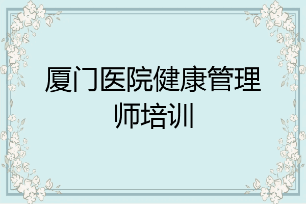 厦门医院健康管理师培训