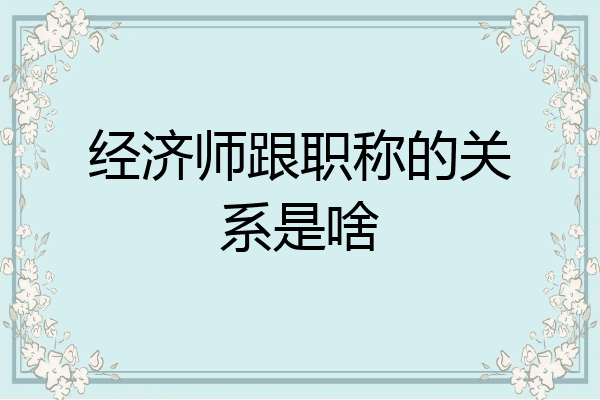 经济师跟职称的关系是啥