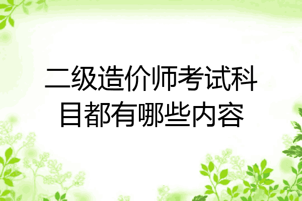 二级造价师考试科目都有哪些内容