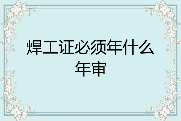 焊工证必须年什么年审