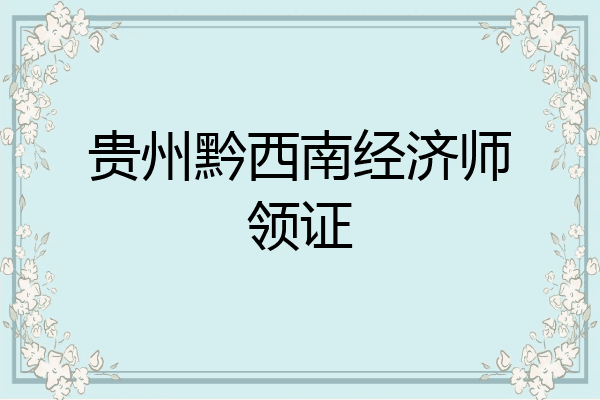 贵州黔西南经济师领证