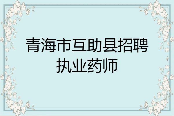 青海市互助县招聘执业药师