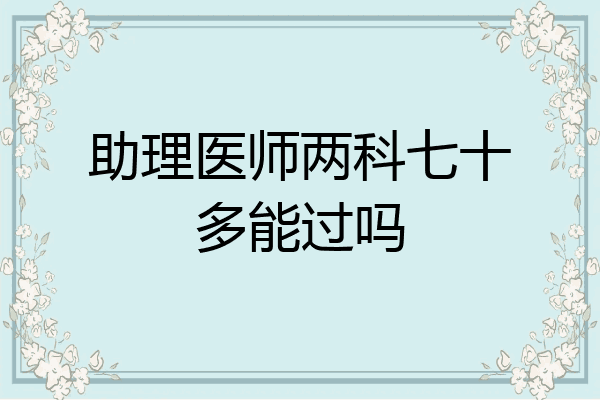助理医师两科七十多能过吗