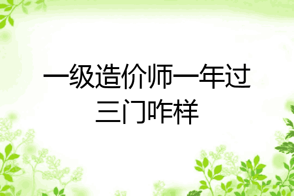 一级造价师一年过三门咋样