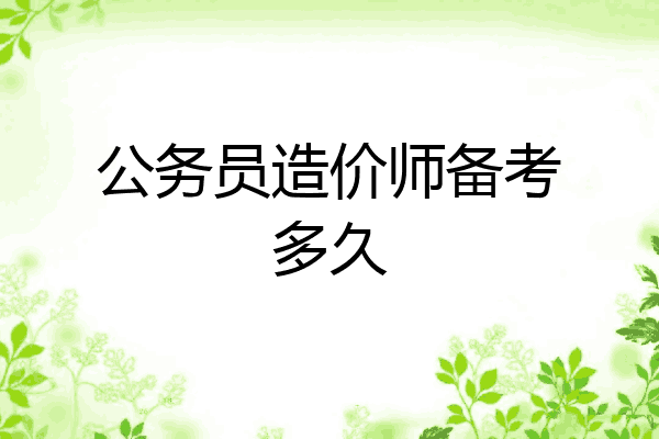 公务员造价师备考多久