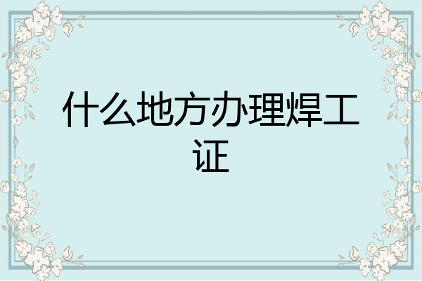 什么地方办理焊工证