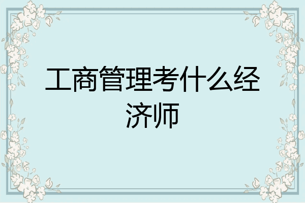 工商管理考什么经济师