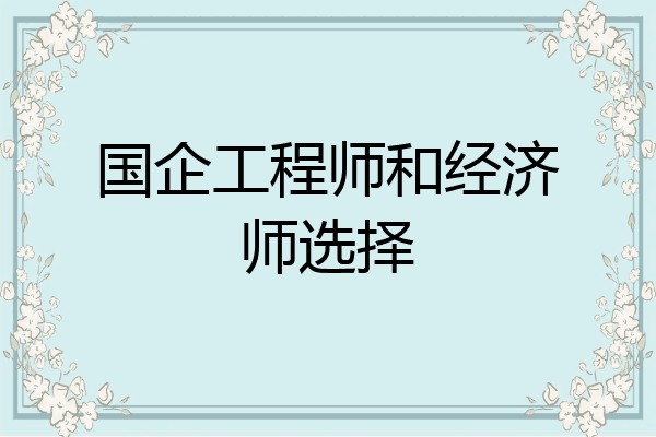 国企工程师和经济师选择