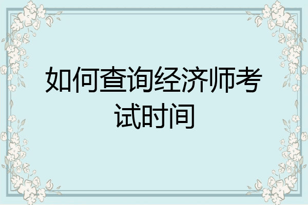 如何查询经济师考试时间