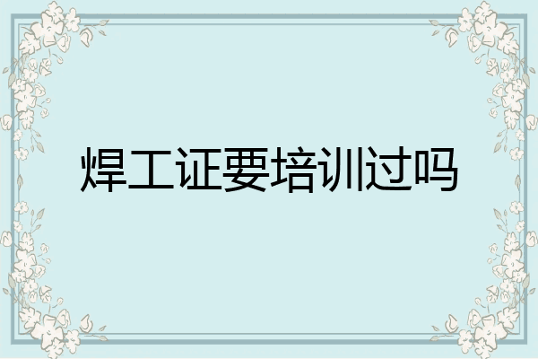 焊工证要培训过吗