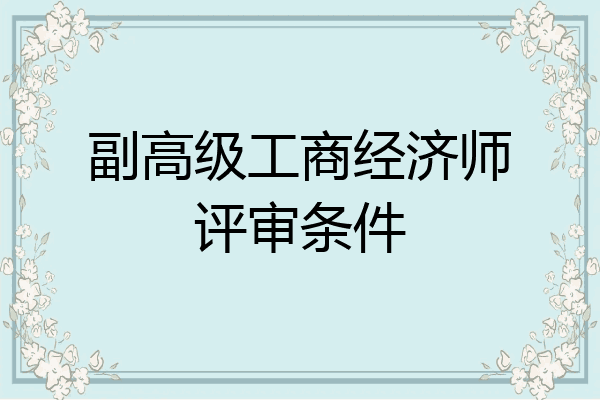 副高级工商经济师评审条件
