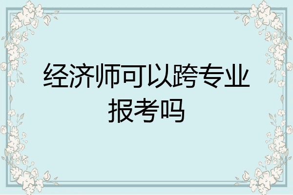 经济师可以跨专业报考吗