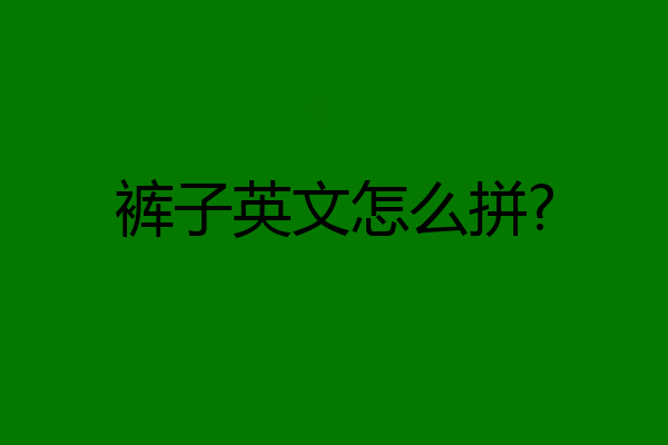裤子英文怎么拼?