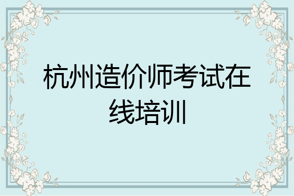 杭州造价师考试在线培训