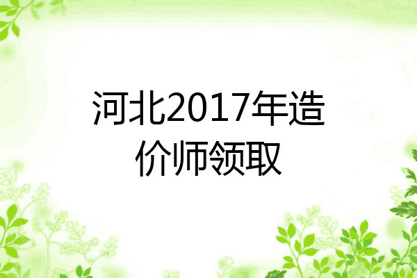 河北2017年造价师领取