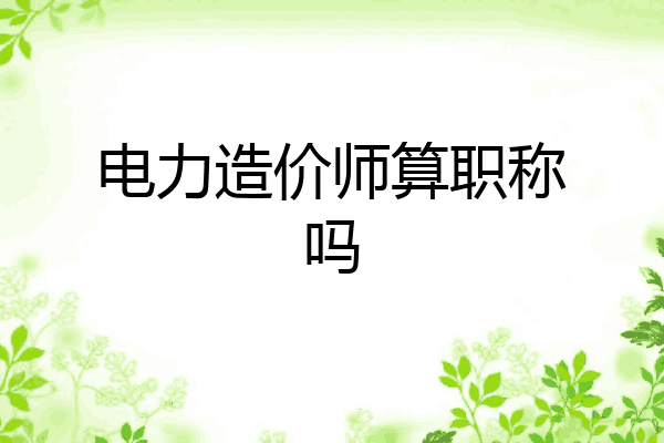 电力造价师算职称吗