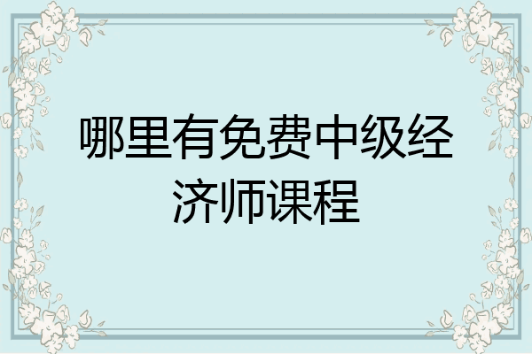 哪里有免费中级经济师课程