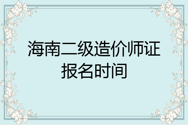 海南二级造价师证报名时间