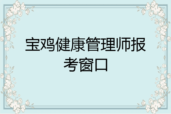 宝鸡健康管理师报考窗口