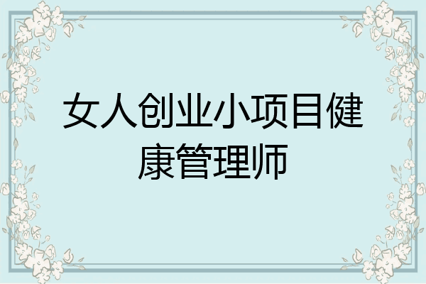 女人创业小项目健康管理师