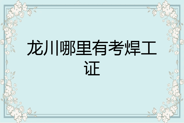 龙川哪里有考焊工证