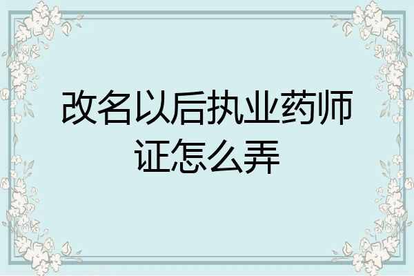 改名以后执业药师证怎么弄