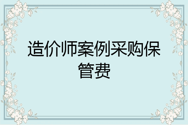 造价师案例采购保管费