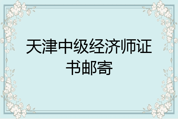 天津中级经济师证书邮寄