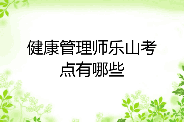 健康管理师乐山考点有哪些