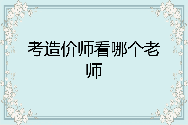考造价师看哪个老师