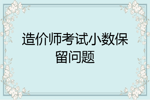 造价师考试小数保留问题