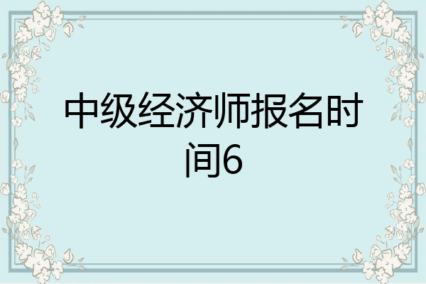 中级经济师报名时间6