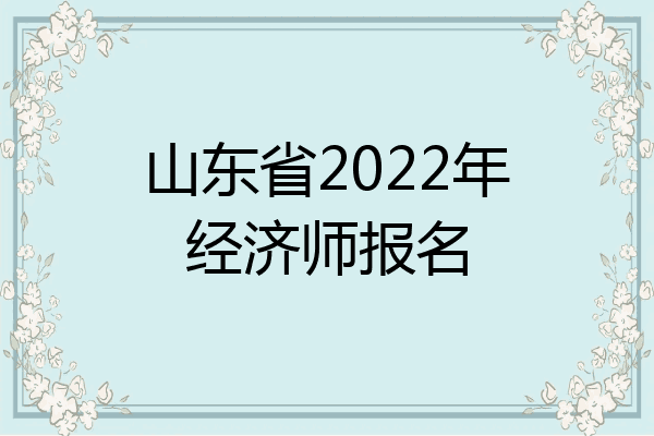 山东省2022年经济师报名