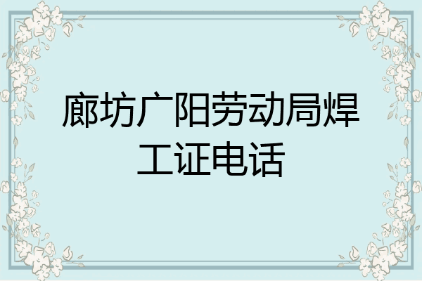 廊坊广阳劳动局焊工证电话