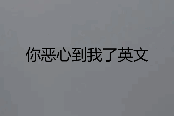 你恶心到我了英文