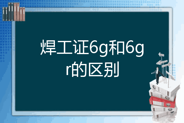 焊工证6g和6gr的区别