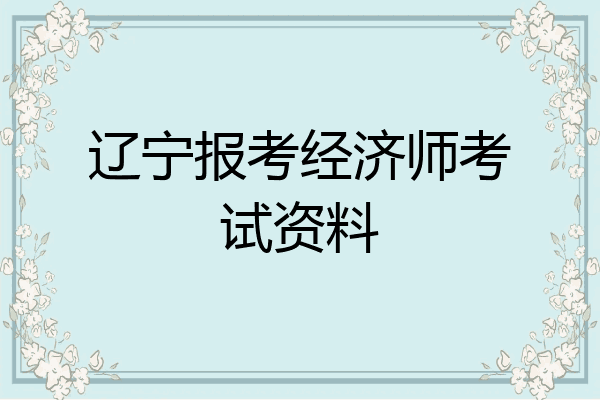 辽宁报考经济师考试资料