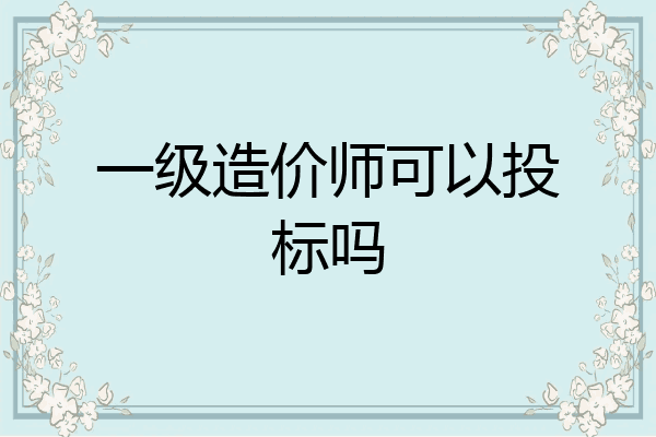 一级造价师可以投标吗