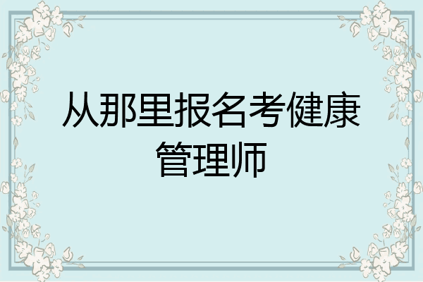 从那里报名考健康管理师