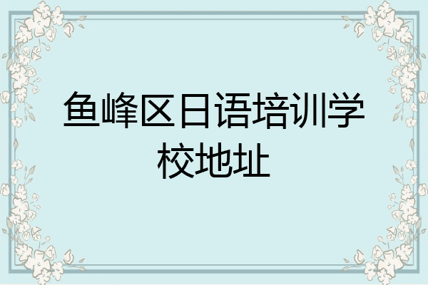 鱼峰区日语培训学校地址