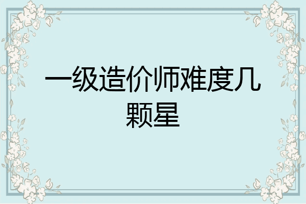一级造价师难度几颗星