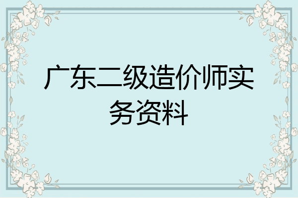 广东二级造价师实务资料