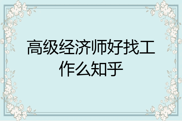 高级经济师好找工作么知乎