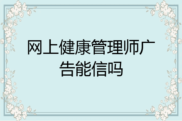 网上健康管理师广告能信吗