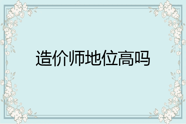 造价师地位高吗