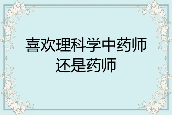 喜欢理科学中药师还是药师