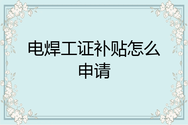 电焊工证补贴怎么申请