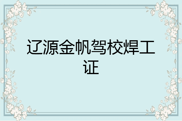 辽源金帆驾校焊工证