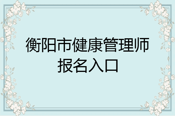 衡阳市健康管理师报名入口