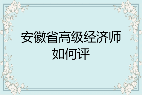 安徽省高级经济师如何评